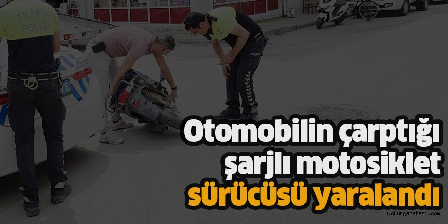 Otomobilin çarptığı şarjlı motosiklet sürücüsü yaralandı