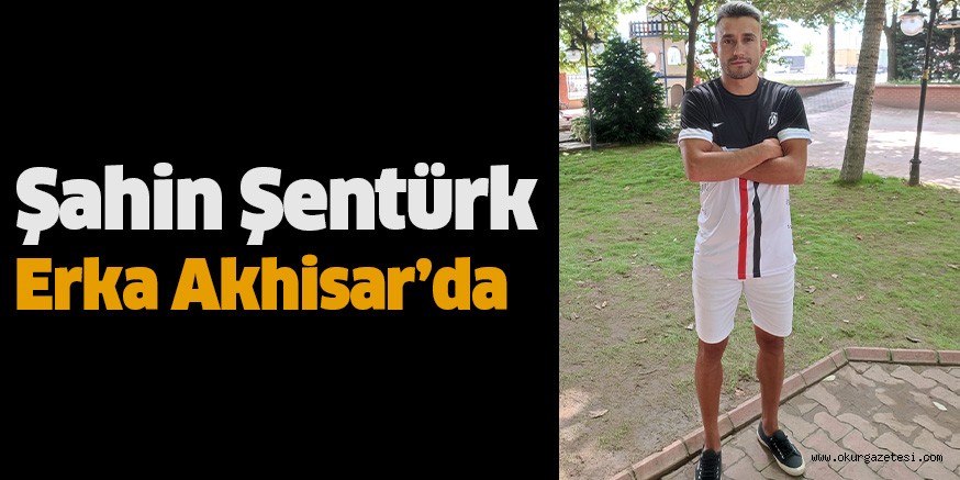 Şahin Şentürk Erka Akhisar’da