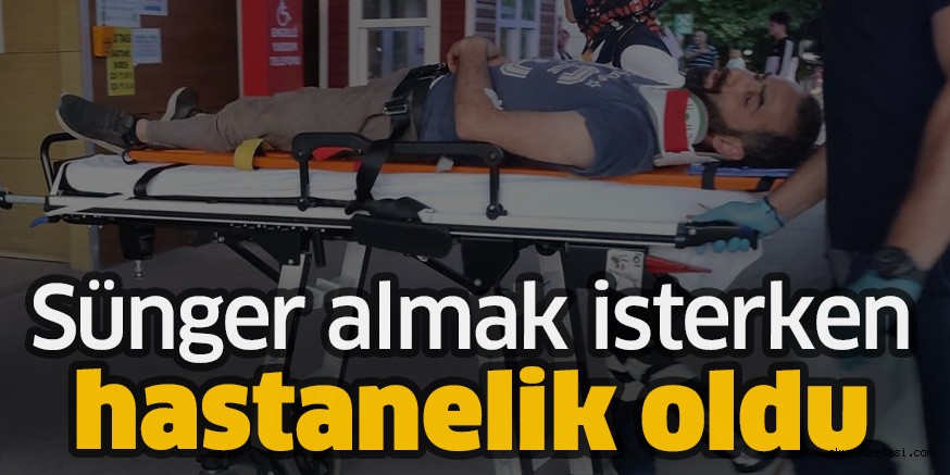 Sünger almak isterken hastanelik oldu