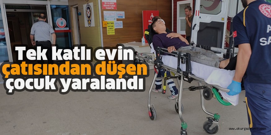 Tek katlı evin çatısından düşen çocuk yaralandı