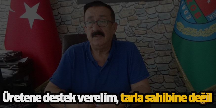 Üretene destek verelim, tarla sahibine değil
