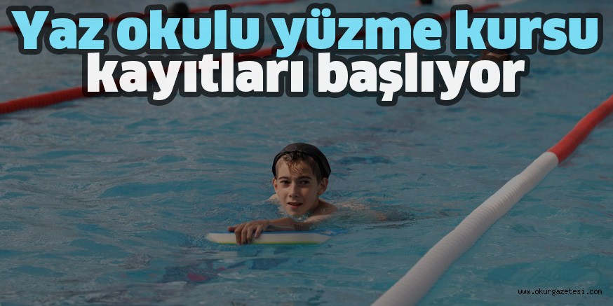 Yaz okulu yüzme kursu kayıtları başlıyor