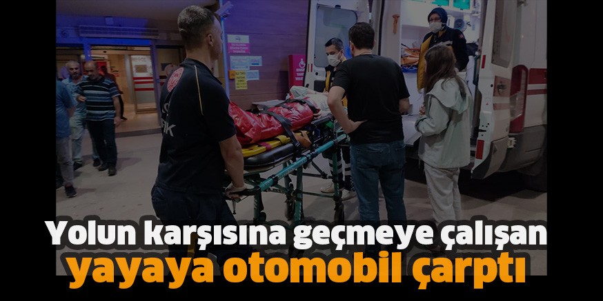 Yolun karşısına geçmeye çalışan yayaya otomobil çarptı