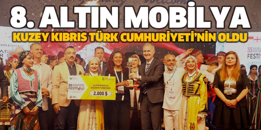 8. ALTIN MOBİLYA KUZEY KIBRIS TÜRK CUMHURİYETİ’NİN OLDU