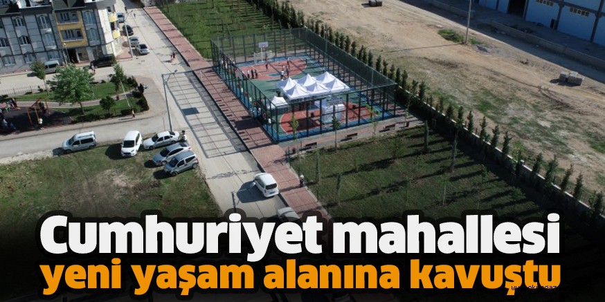 Cumhuriyet mahallesi yeni yaşam alanına kavuştu