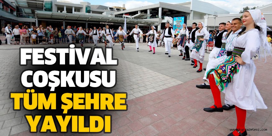 FESTİVAL COŞKUSU TÜM ŞEHRE YAYILDI