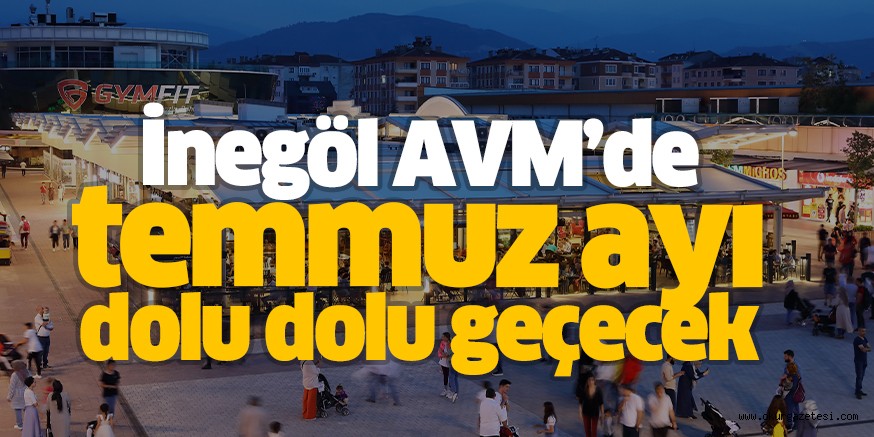 İnegöl AVM’de temmuz ayı dolu dolu geçecek
