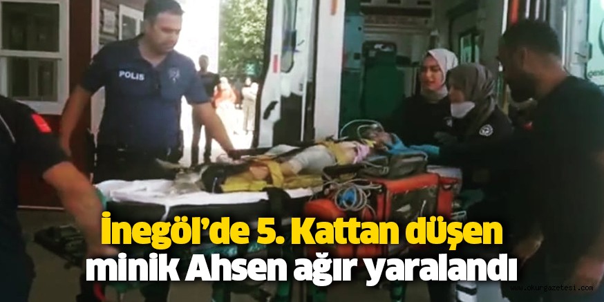 İnegöl’de 5. Kattan düşen minik Ahsen ağır yaralandı