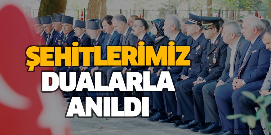 ŞEHİTLERİMİZ DUALARLA ANILDI