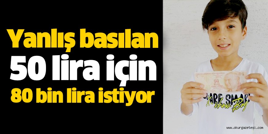 Yanlış basılan 50 lira için 80 bin lira istiyor