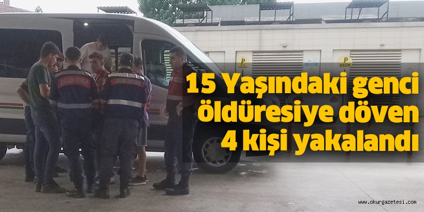 15 Yaşındaki genci öldüresiye döven 4 kişi yakalandı