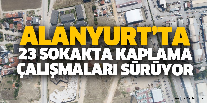 ALANYURT’TA 23 SOKAKTA KAPLAMA ÇALIŞMALARI SÜRÜYOR