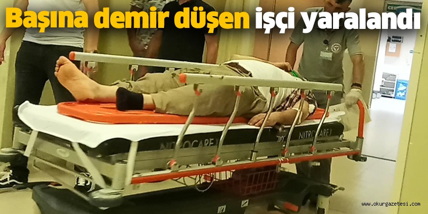 Başına demir düşen işçi yaralandı