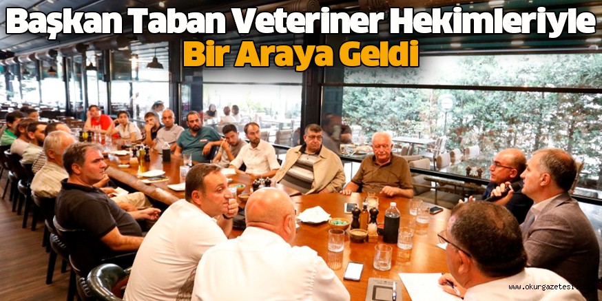 Başkan Taban Veteriner Hekimleriyle Bir Araya Geldi