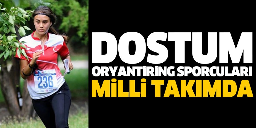 DOSTUM ORYANTİRİNG SPORCULARI MİLLİ TAKIMDA