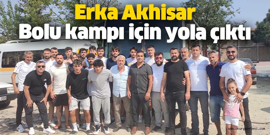 Erka Akhisar Bolu kampı için yola çıktı