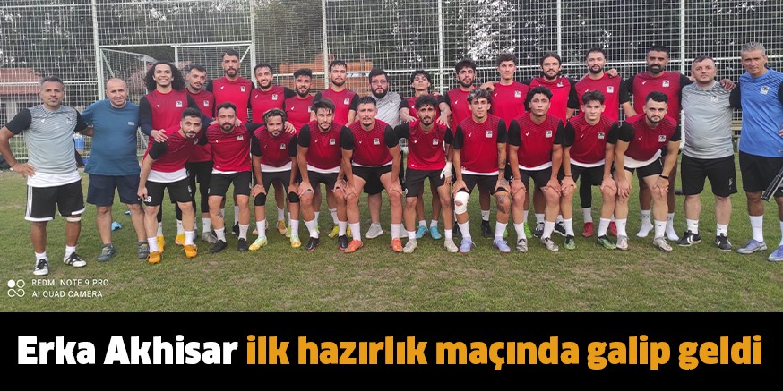 Erka Akhisar ilk hazırlık maçında galip geldi