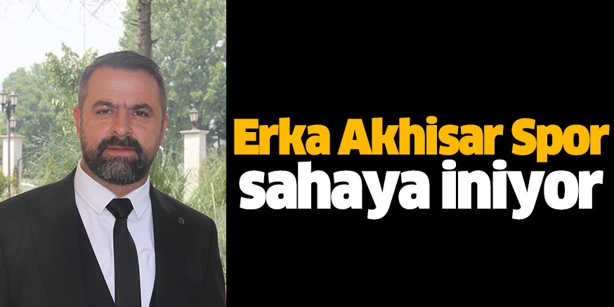 Erka Akhisar Spor sahaya iniyor
