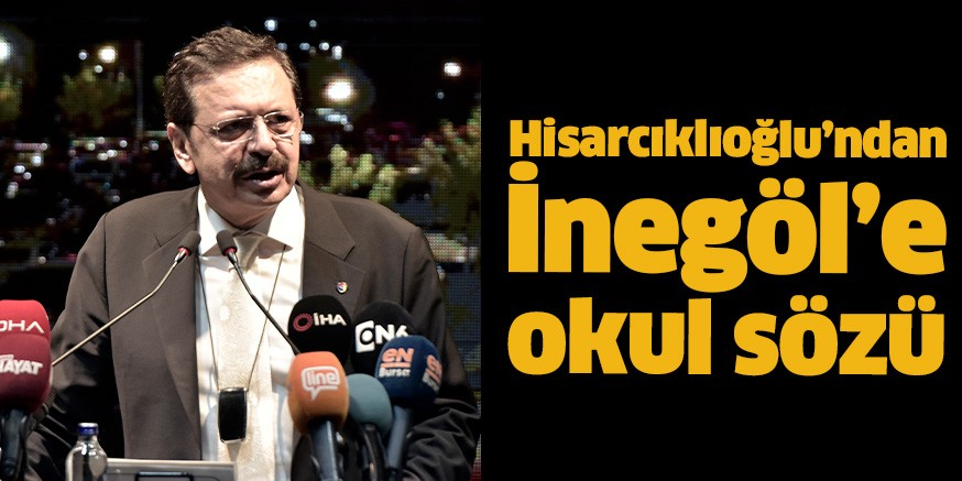 Hisarcıklıoğlu’ndan İnegöl’e okul sözü