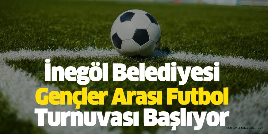 İnegöl Belediyesi Gençler Arası Futbol Turnuvası Başlıyor