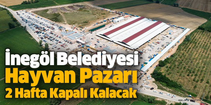 İnegöl Belediyesi Hayvan Pazarı 2 Hafta Kapalı Kalacak