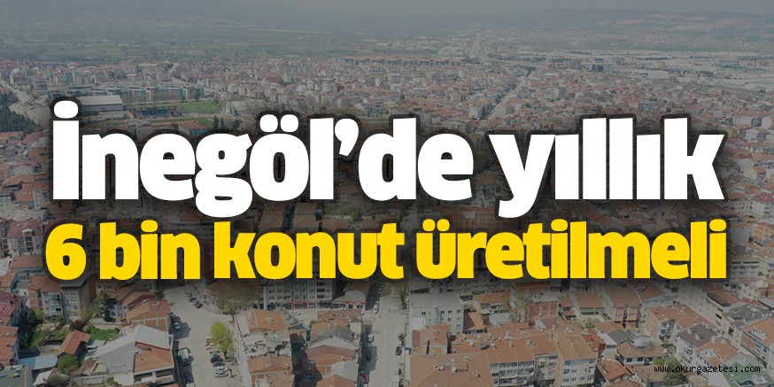 İnegöl’de yıllık 6 bin konut üretilmeli