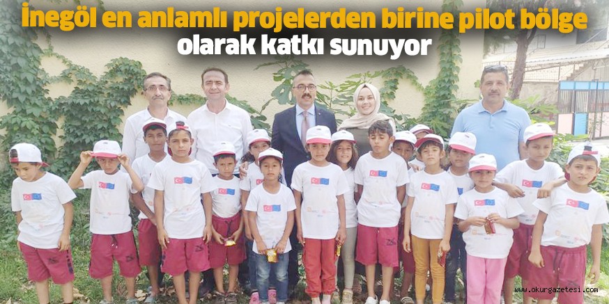 İnegöl en anlamlı projelerden birine  pilot bölge olarak katkı sunuyor