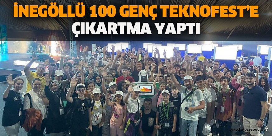 İNEGÖLLÜ 100 GENÇ TEKNOFEST’E ÇIKARTMA YAPTI