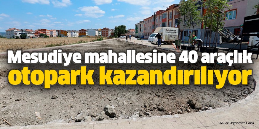 Mesudiye mahallesine 40 araçlık otopark kazandırılıyor
