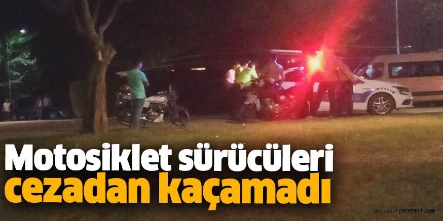 Motosiklet sürücüleri cezadan kaçamadı