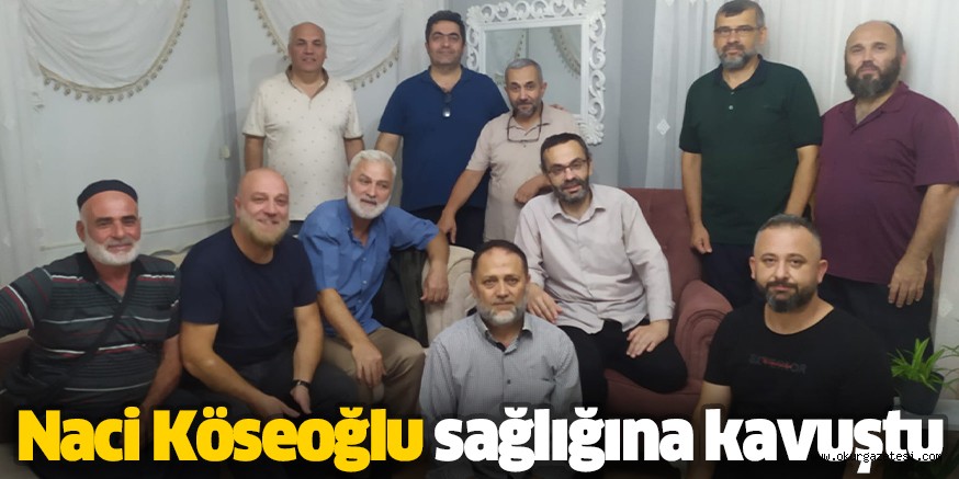 Naci Köseoğlu sağlığına kavuştu