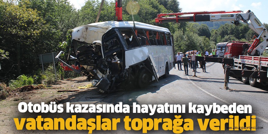 Otobüs kazasında hayatını kaybeden vatandaşlar toprağa verildi