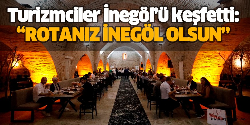 Turizmciler İnegöl’ü keşfetti: “ROTANIZ İNEGÖL OLSUN”