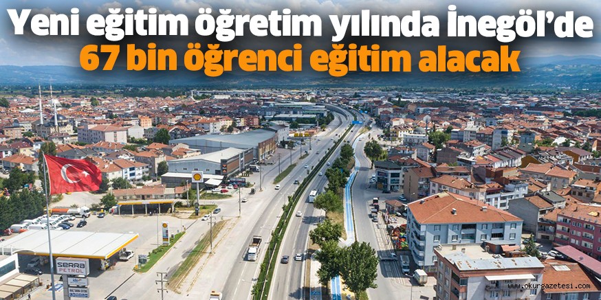Yeni eğitim öğretim yılında İnegöl’de 67 bin öğrenci eğitim alacak
