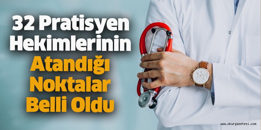 32 Pratisyen Hekimlerinin Atandığı Noktalar Belli Oldu