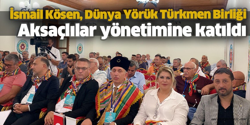 İsmail Kösen, Dünya Yörük Türkmen Birliği Aksaçlılar yönetimine katıldı
