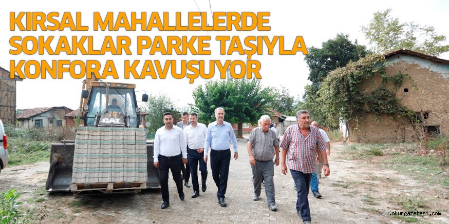 KIRSAL MAHALLELERDE SOKAKLAR PARKE TAŞIYLA KONFORA KAVUŞUYOR
