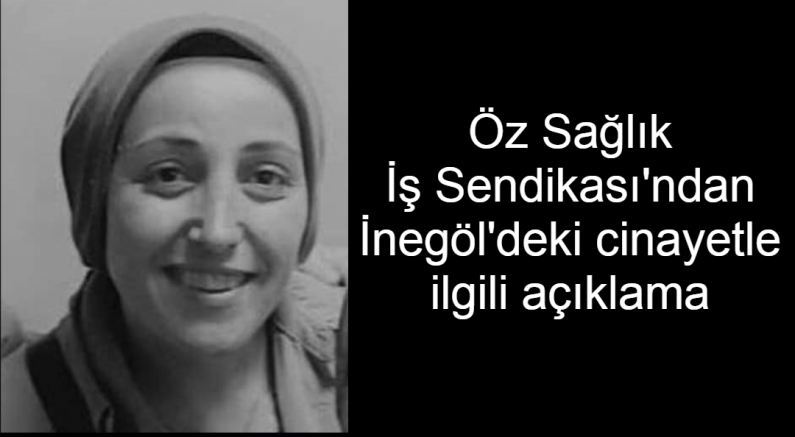 Öz Sağlık İş Sendikası’ndan İnegöl’deki cinayetle ilgili açıklama