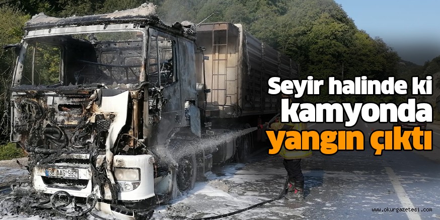 Seyir halinde ki kamyonda yangın çıktı