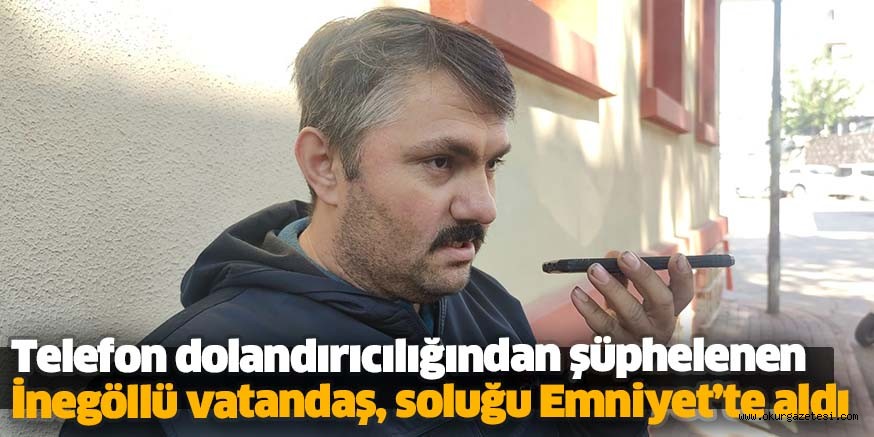 Telefon dolandırıcılığından şüphelenen İnegöllü vatandaş, soluğu Emniyet’te aldı