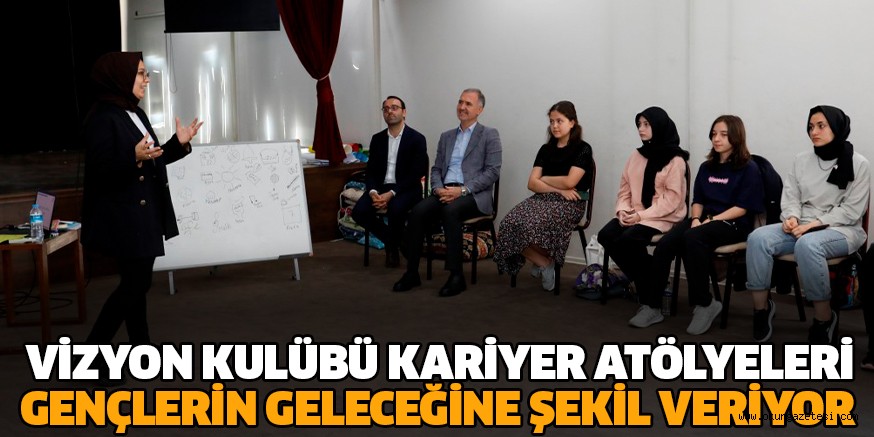 VİZYON KULÜBÜ KARİYER ATÖLYELERİ GENÇLERİN GELECEĞİNE ŞEKİL VERİYOR
