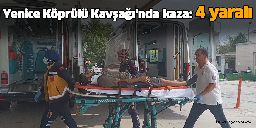 Yenice Köprülü Kavşağı’nda kaza: 4 yaralı
