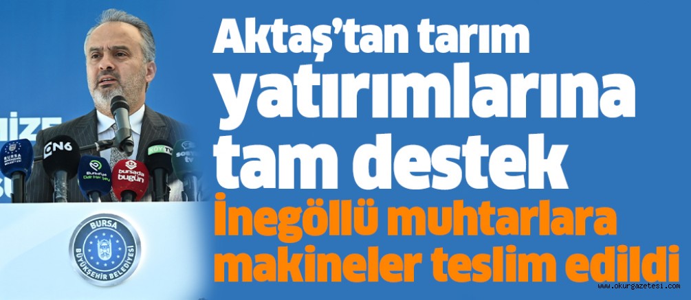 Aktaş’tan tarım yatırımlarına tam destek İnegöllü muhtarlara makineler teslim edildi