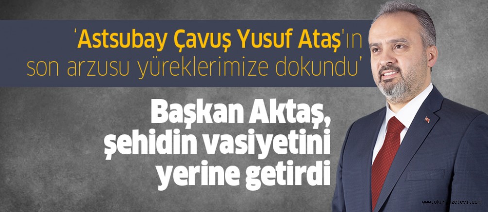 Bursa Büyükşehir Belediye Başkanı Aktaş, şehidin vasiyetini yerine getirdi