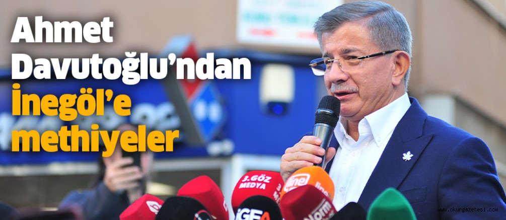 Davutoğlu’ndan İnegöl’e methiyeler