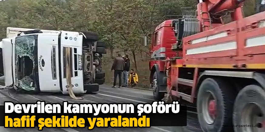 Devrilen kamyonun şoförü hafif şekilde yaralandı