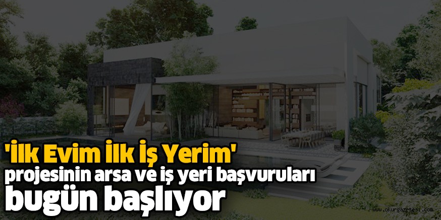 ‘İlk Evim İlk İş Yerim’ projesinin arsa ve iş yeri başvuruları bugün başlıyor