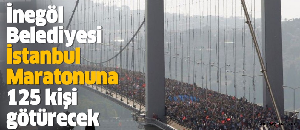 İnegöl Belediyesi İstanbul Maratonuna 125 kişi götürecek