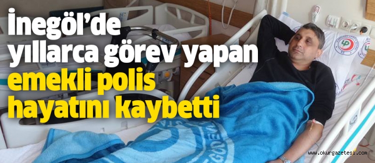 İnegöl’de yıllarca görev yapan emekli polis hayatını kaybetti