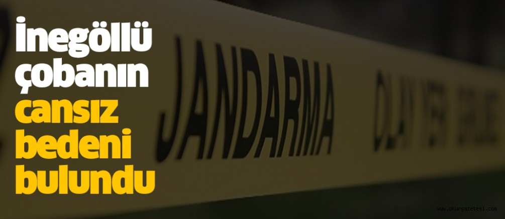 İnegöllü çobanın cansız bedeni bulundu